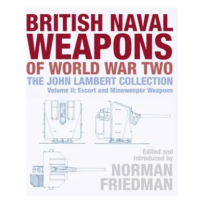 "British Naval Weapons of World War Two: The John Lambert Collection Volume II: Escort and Mines