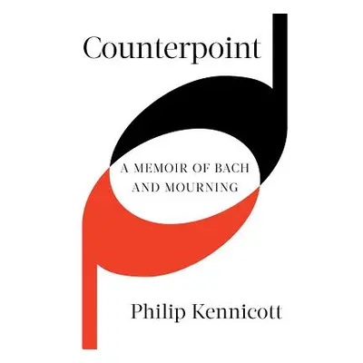 "Counterpoint: A Memoir of Bach and Mourning" - "" ("Kennicott Philip")(Pevná vazba)