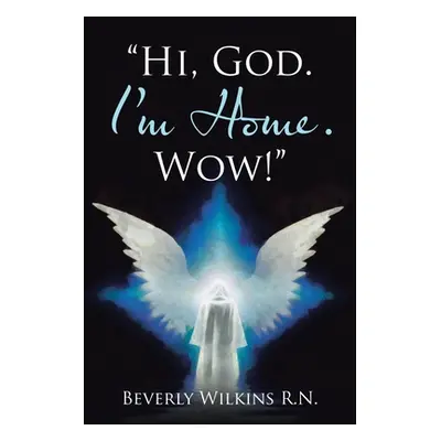 "Hi, God. I'm Home. Wow!" - "" ("Wilkins R. N. Beverly")(Paperback)