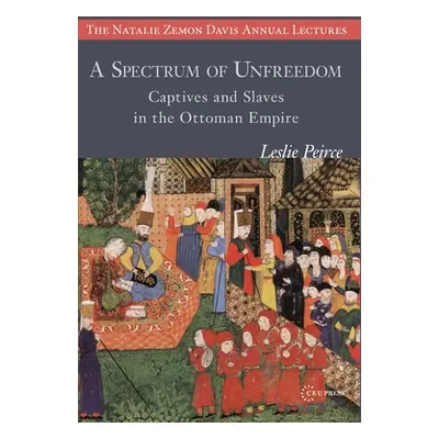 "A Spectrum of Unfreedom: Captives and Slaves in the Ottoman Empire" - "" ("Peirce Leslie")(Pape