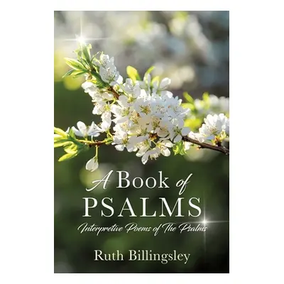 "A Book of Psalms: Interpretive Poems of the Psalms" - "" ("Billingsley Ruth")(Paperback)