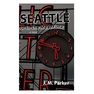 "Seattle, or In the Meantime" - "" ("Parker J. M.")(Paperback)