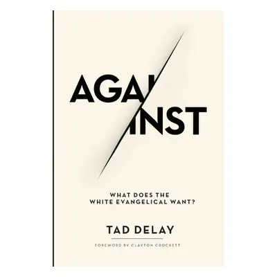 "Against: What Does the White Evangelical Want?" - "" ("Delay Tad")(Paperback)