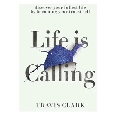 "Life Is Calling: How to discover your truest self and live your fullest life." - "" ("Clark Tra