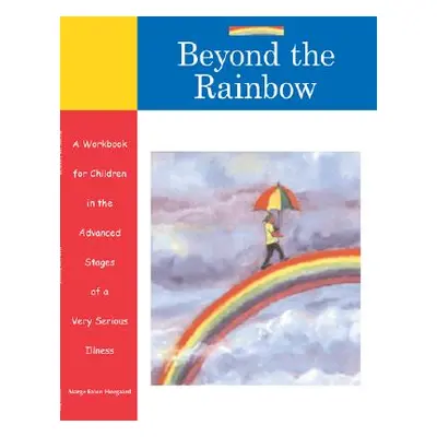 "Beyond the Rainbow: A Workbook for Children in the Advanced Stages of a Very Serious Illness" -