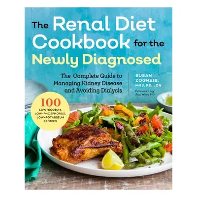 "Renal Diet Cookbook for the Newly Diagnosed: The Complete Guide to Managing Kidney Disease and 