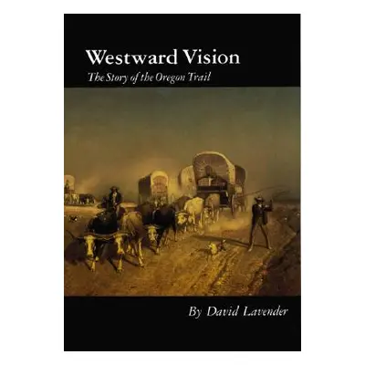 "Westward Vision: The Story of the Oregon Trail" - "" ("Lavender David")(Paperback)