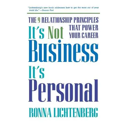 "It's Not Business, It's Personal: The 9 Relationship Principles That Power Your Career" - "" ("