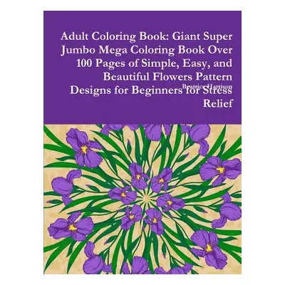 "Adult Coloring Book: Giant Super Jumbo Mega Coloring Book Over 100 Pages of Simple, Easy, and B