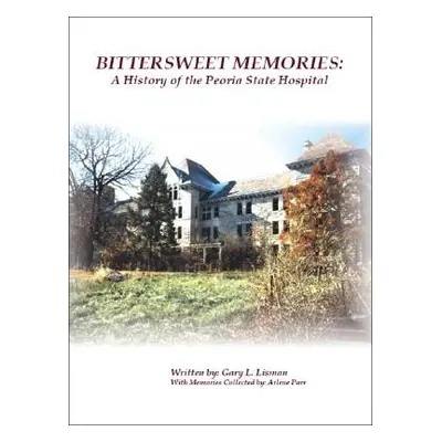 "Bittersweet Memories: A History of the Peoria State Hospital" - "" ("Lisman Gary L.")(Paperback