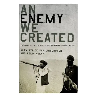 "An Enemy We Created: The Myth of the Taliban-Al Qaeda Merger in Afghanistan" - "" ("Strick Van 