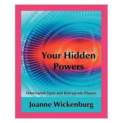 "Your Hidden Powers: Intercepted Signs and Retrograde Planets" - "" ("Wickenburg Joanne")(Paperb