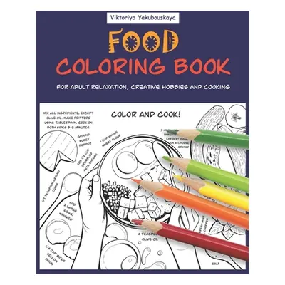 "Food Coloring Book For Adult Relaxation, Creative Hobbies And Cooking: 40 Easy Recipes For Stre