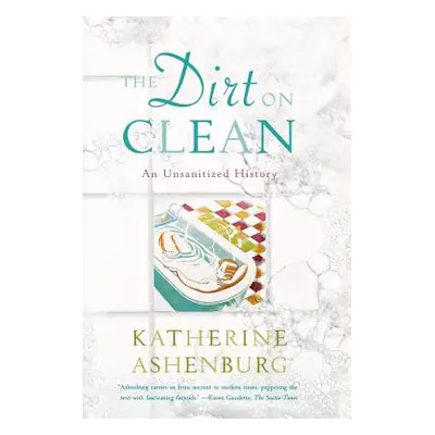 "The Dirt on Clean: An Unsanitized History" - "" ("Ashenburg Katherine")(Paperback)