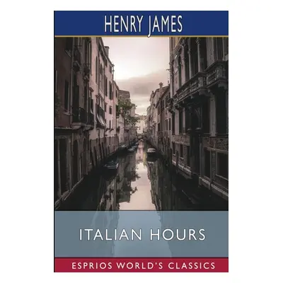 "Italian Hours (Esprios Classics)" - "" ("James Henry")(Paperback)