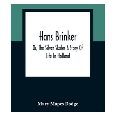 "Hans Brinker; Or, The Silver Skates A Story Of Life In Holland" - "" ("Mapes Dodge Mary")(Paper