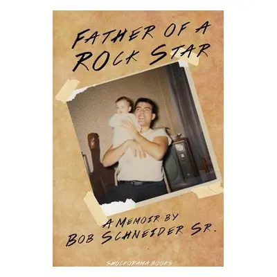 "Father Of A Rockstar" - "" ("Schneider Sr Bob")(Paperback)