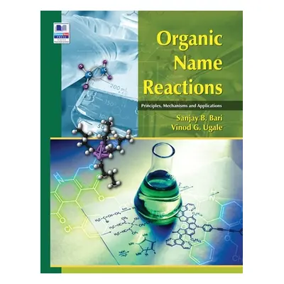 "Organic Name Reactions: Principles, Mechanisms and Applications" - "" ("Bari Sanjay B.")(Pevná 