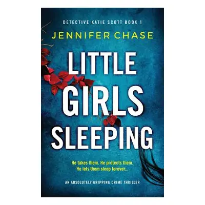 "Little Girls Sleeping: An absolutely gripping crime thriller" - "" ("Chase Jennifer")(Paperback