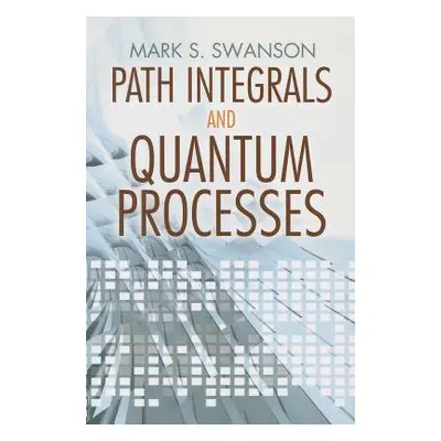 "Path Integrals and Quantum Processes" - "" ("Swanson Mark S.")(Paperback)