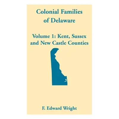 "Colonial Families of Delaware, Volume 1" - "" ("Wright F. Edward")(Paperback)