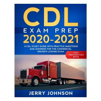 "CDL Exam Prep 2020-2021: A CDL Study Guide with Practice Questions and Answers for the Commerci