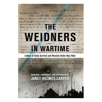 "The Weidners in Wartime: Letters of Daily Survival and Heroism Under Nazi Rule" - "" ("Carper J