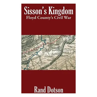 "Sisson's Kingdom: Floyd County's Civil War" - "" (" Dotson")(Pevná vazba)