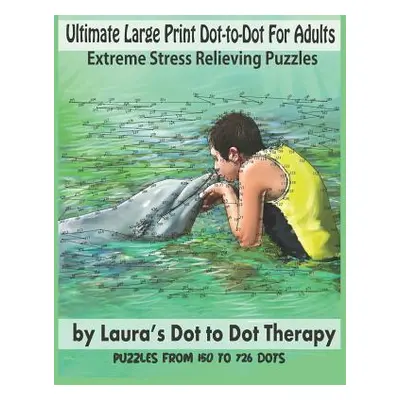 "Ultimate Large Print Dot-To-Dot for Adults Extreme Stress Relieving Puzzles: Puzzles from 150 t