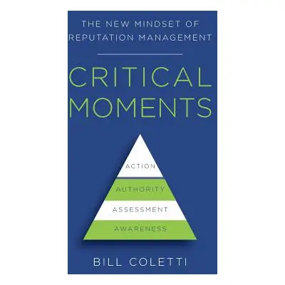 "Critical Moments: The New Mindset of Reputation Management" - "" ("Coletti Bill")(Pevná vazba)