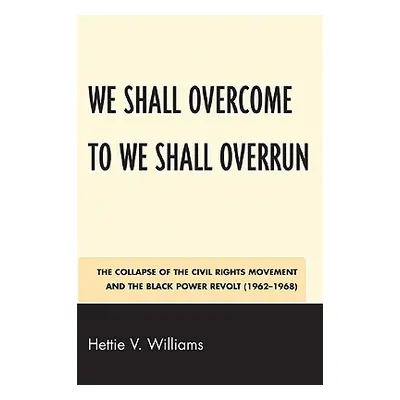 "We Shall Overcome to We Shall Overrun: The Collapse of the Civil Rights Movement and the Black 