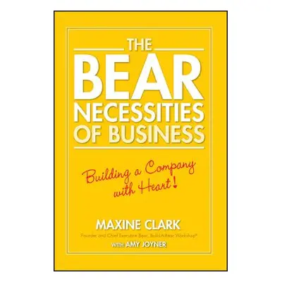 "The Bear Necessities of Business: Building a Company with Heart" - "" ("Clark Maxine")(Paperbac