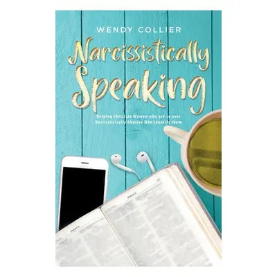 "Narcissistically Speaking: Helping Christian Women who are so over Narcissistically Abusive Men