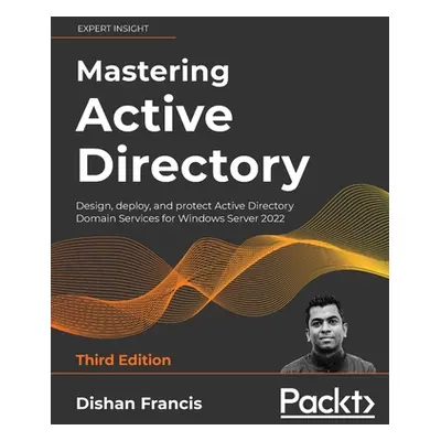 "Mastering Active Directory - Third Edition: Design, deploy, and protect Active Directory Domain