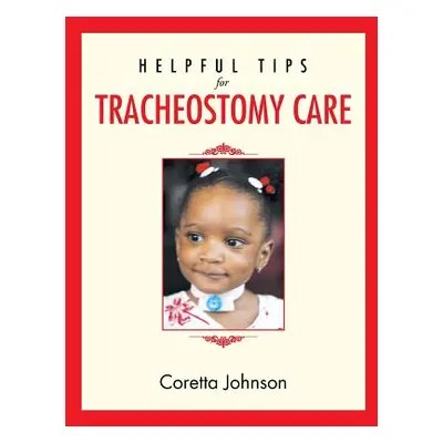 "Helpful Tips for Tracheostomy Care" - "" ("Johnson Coretta")(Paperback)