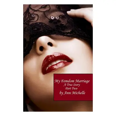 "My Femdom Marriage: A True Story (Part Two)" - "" ("Michelle Ann")(Paperback)