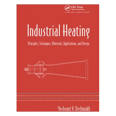 "Industrial Heating: Principles, Techniques, Materials, Applications, and Design" - "" ("Deshmuk