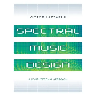 "Spectral Music Design: A Computational Approach" - "" ("Lazzarini Victor")(Paperback)