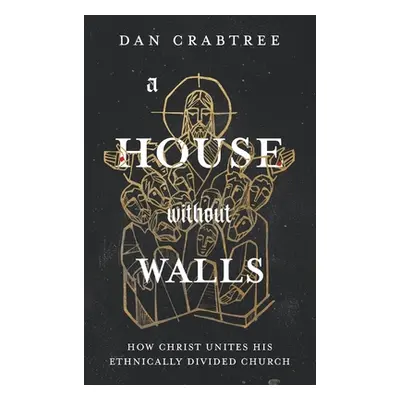 "A House Without Walls: How Christ Unites His Ethnically Divided Church" - "" ("Crabtree Dan")(P