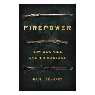 "Firepower: How Weapons Shaped Warfare" - "" ("Lockhart Paul")(Pevná vazba)