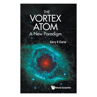 "Vortex Atom, The: A New Paradigm" - "" ("Clarke Barry R.")(Pevná vazba)