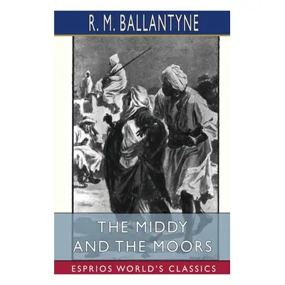 "The Middy and the Moors (Esprios Classics)" - "" ("Ballantyne Robert Michael")(Paperback)