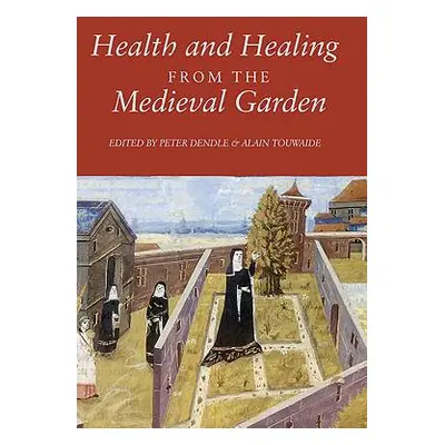 "Health and Healing from the Medieval Garden" - "" ("Dendle Peter")(Paperback)