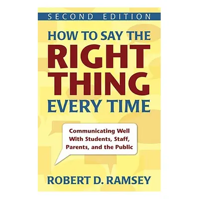 "How to Say the Right Thing Every Time: Communicating Well with Students, Staff, Parents, and th