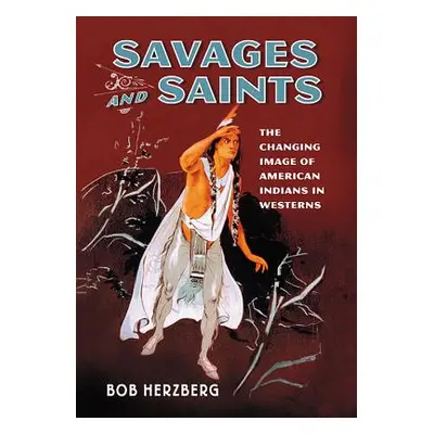 "Savages and Saints: The Changing Image of American Indians in Westerns" - "" ("Herzberg Bob")(P