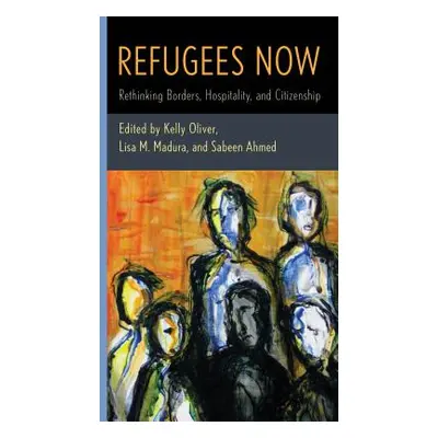 "Refugees Now: Rethinking Borders, Hospitality, and Citizenship" - "" ("Oliver Kelly")(Paperback