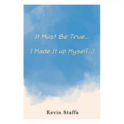 "It Must Be True... I Made It up Myself...!" - "" ("Staffa Kevin")(Paperback)