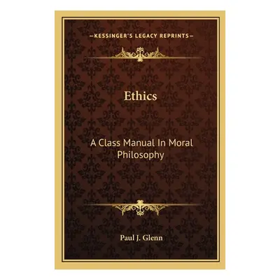 "Ethics: A Class Manual in Moral Philosophy" - "" ("Glenn Paul J.")(Paperback)