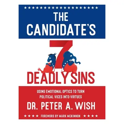 "The Candidate's 7 Deadly Sins: Using Emotional Optics to Turn Political Vices into Virtues" - "