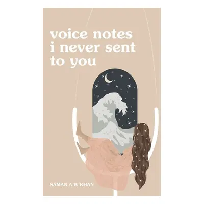 "voice notes i never sent to you" - "" ("A. W. Khan Saman")(Paperback)